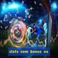 slots com bonus no cadastro e saque free